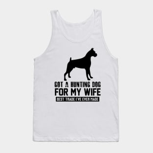 I got a hunting dog for my wife. Best Trade I've ever made :) Tank Top